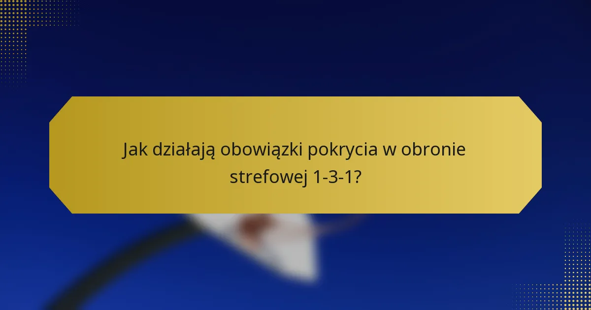 Jak działają obowiązki pokrycia w obronie strefowej 1-3-1?