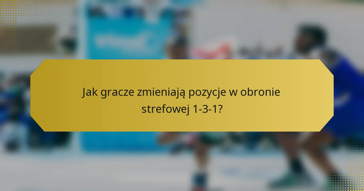 Jak gracze zmieniają pozycje w obronie strefowej 1-3-1?