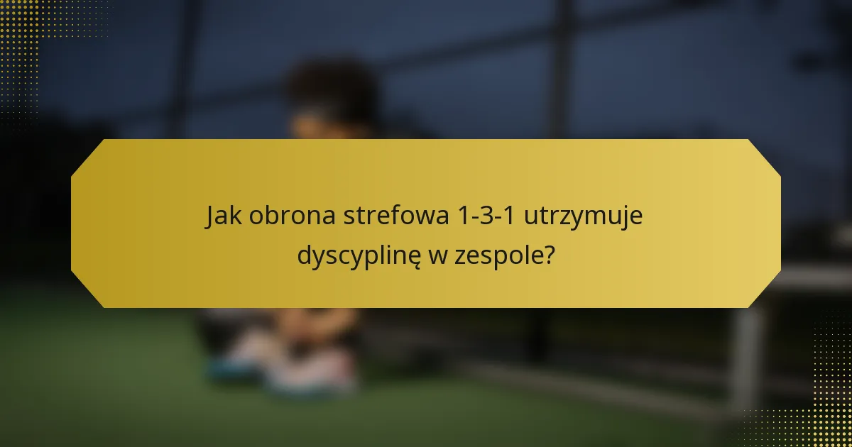 Jak obrona strefowa 1-3-1 utrzymuje dyscyplinę w zespole?