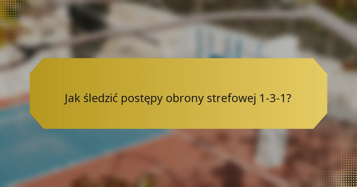 Jak śledzić postępy obrony strefowej 1-3-1?