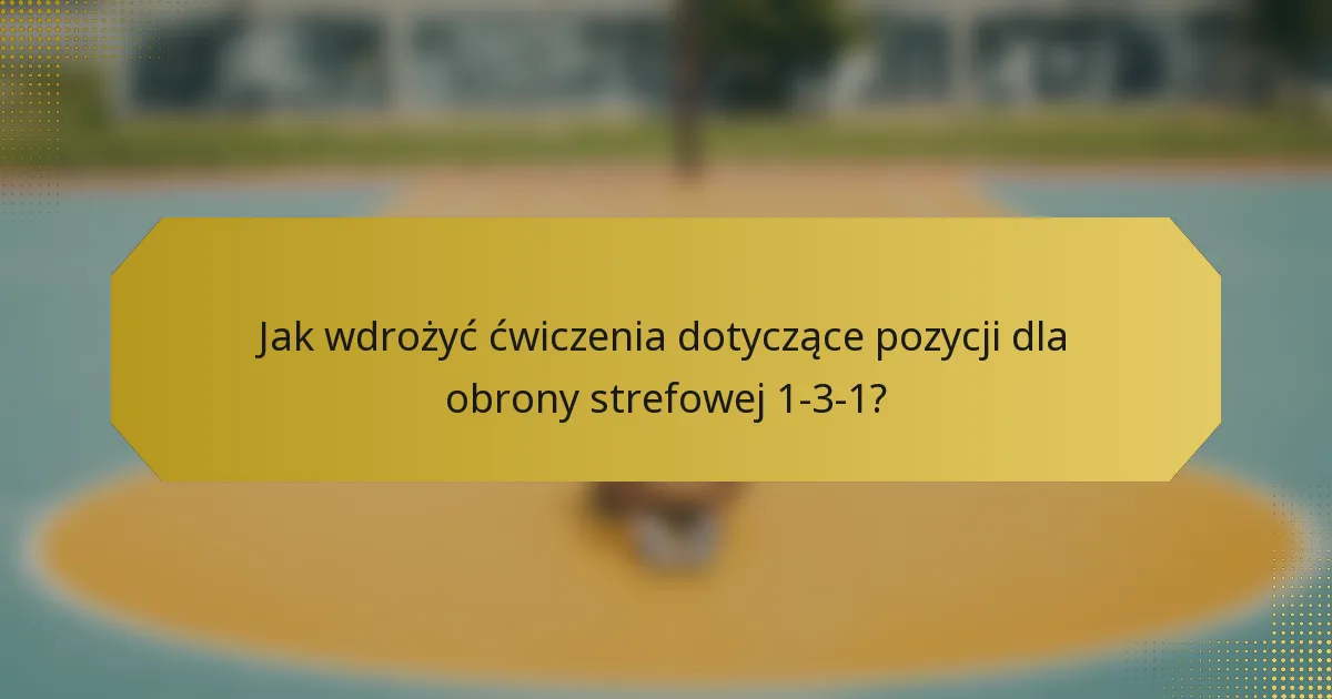 Jak wdrożyć ćwiczenia dotyczące pozycji dla obrony strefowej 1-3-1?