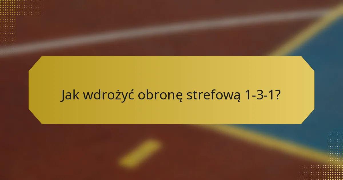 Jak wdrożyć obronę strefową 1-3-1?