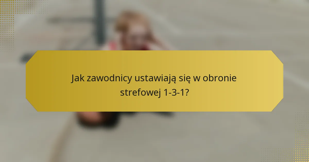 Jak zawodnicy ustawiają się w obronie strefowej 1-3-1?