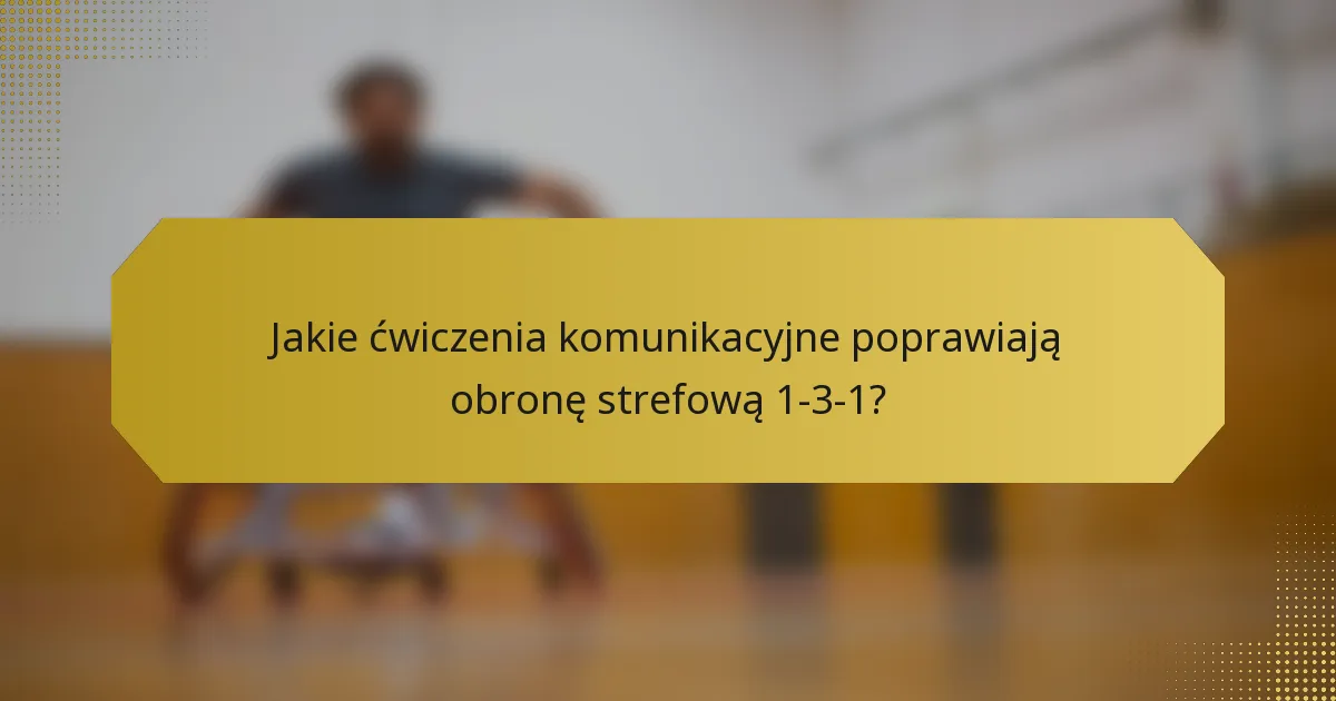 Jakie ćwiczenia komunikacyjne poprawiają obronę strefową 1-3-1?