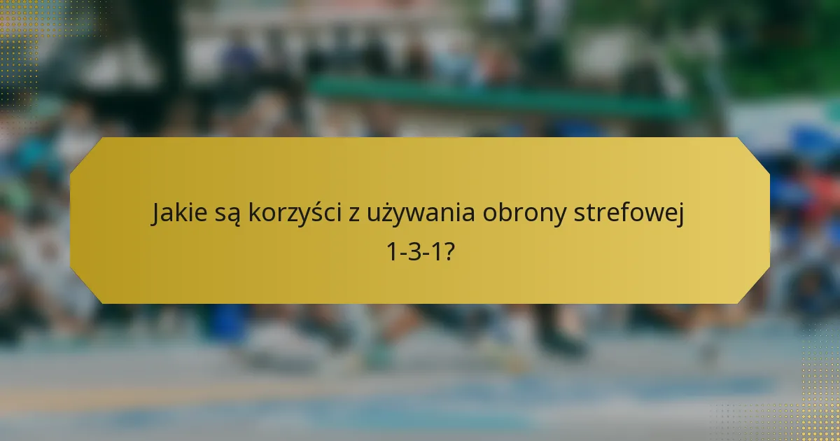 Jakie są korzyści z używania obrony strefowej 1-3-1?