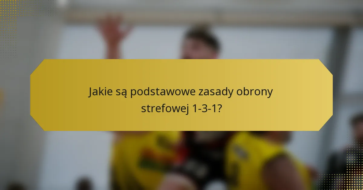 Jakie są podstawowe zasady obrony strefowej 1-3-1?