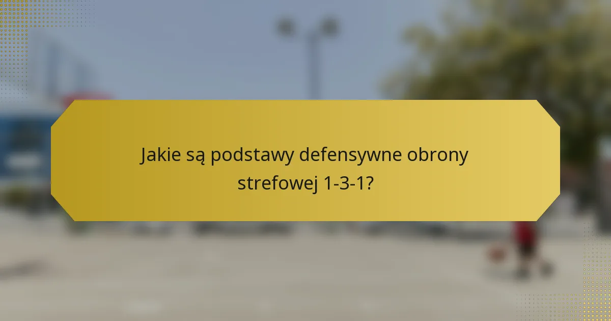 Jakie są podstawy defensywne obrony strefowej 1-3-1?