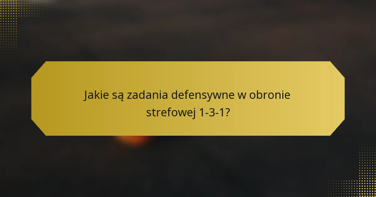 Jakie są zadania defensywne w obronie strefowej 1-3-1?