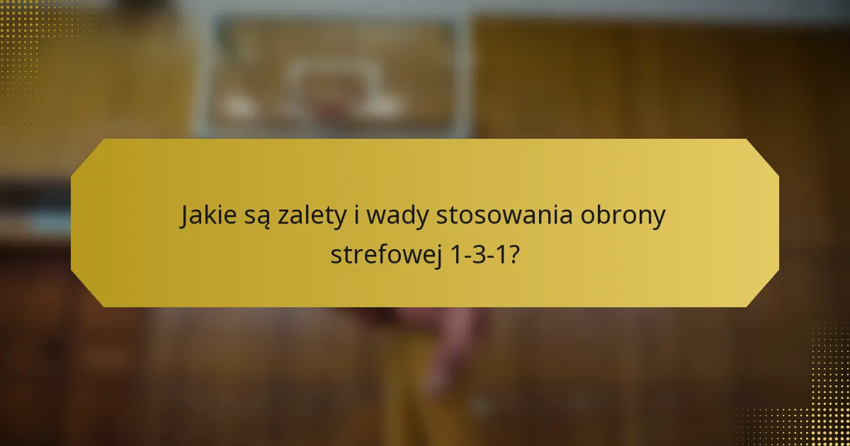 Jakie są zalety i wady stosowania obrony strefowej 1-3-1?